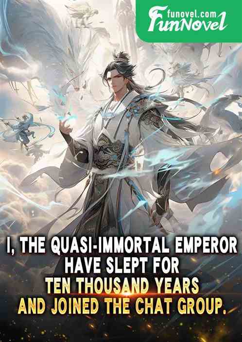 I, the Quasi-Immortal Emperor, have slept for ten thousand years and joined the chat group.