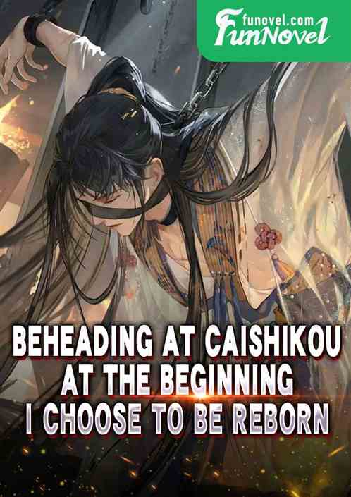 Beheading at Caishikou at the beginning, I choose to be reborn