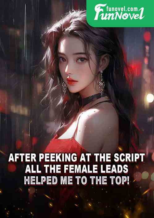 After peeking at the script, all the female leads helped me to the top!