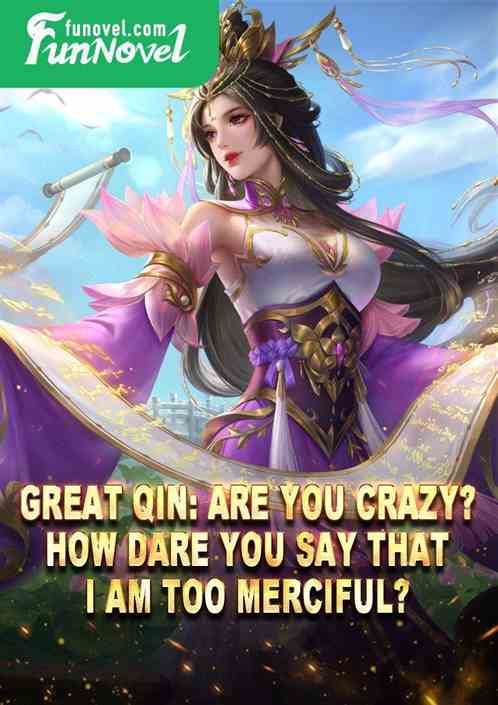 Great Qin: Are you crazy? How dare you say that I am too merciful?