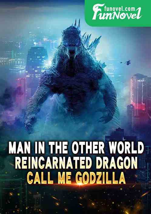 Man in the Other World: Reincarnated Dragon, Call Me Godzilla