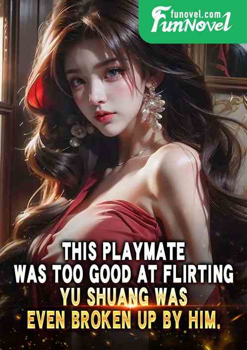 This playmate was too good at flirting. Yu Shuang was even broken up by him.