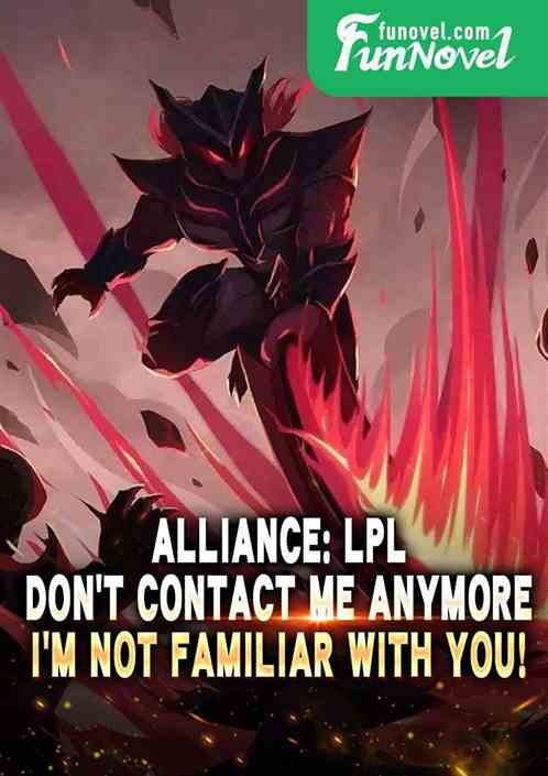 Alliance: LPL, dont contact me anymore, Im not familiar with you!