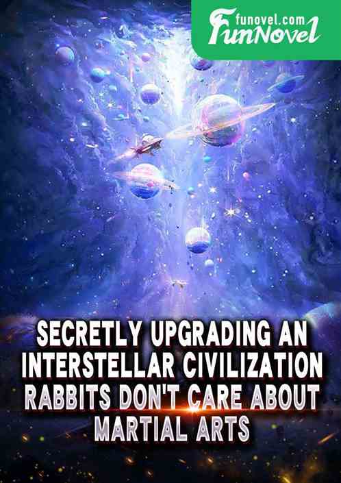 Secretly upgrading an interstellar civilization, rabbits dont care about martial arts