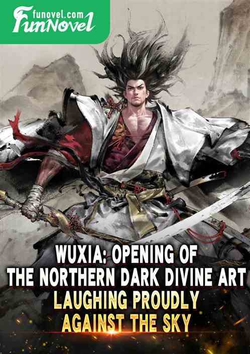 Wuxia: Opening of the Northern Dark Divine Art, Laughing Proudly against the Sky