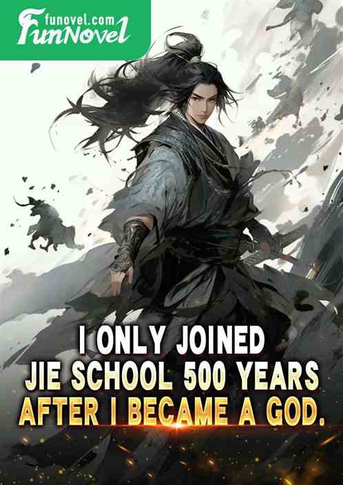 I only joined Jie School 500 years after I became a god.