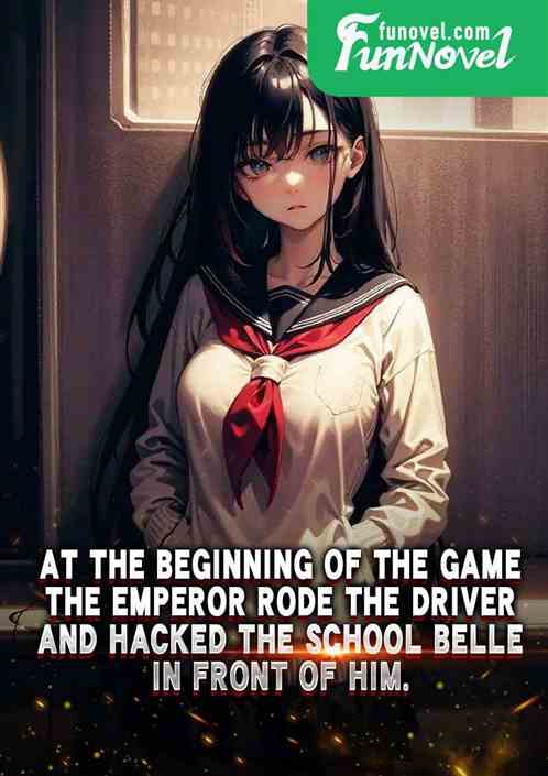 At the beginning of the game, the emperor rode the driver and hacked the school belle in front of him.