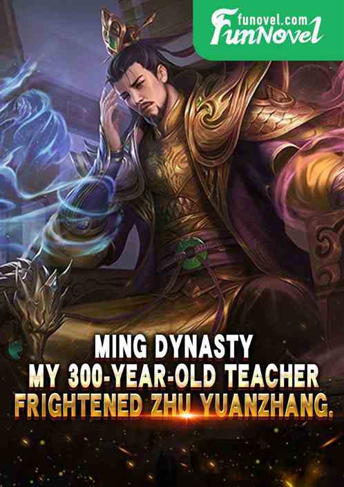 Ming Dynasty: My 300-year-old teacher frightened Zhu Yuanzhang.