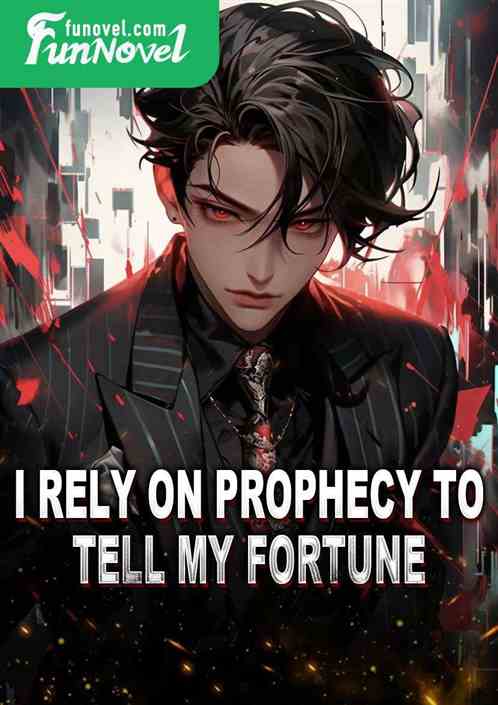 I rely on prophecy to tell my fortune