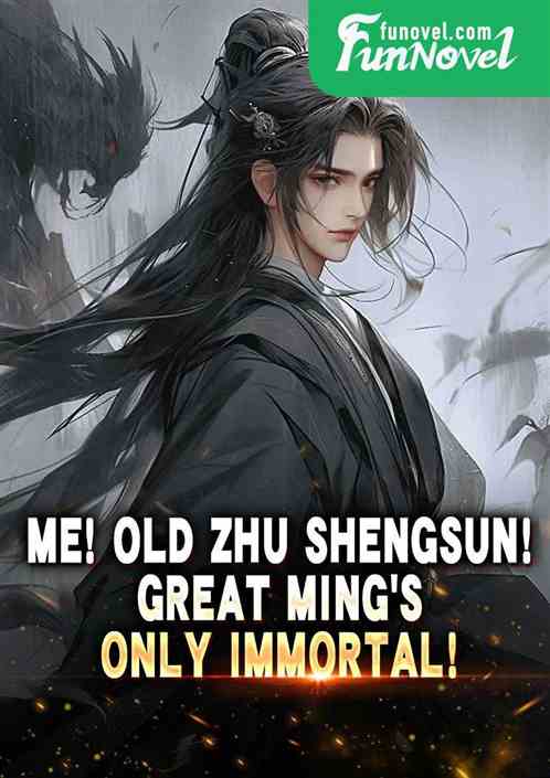 Me! Old Zhu Shengsun! Great Mings only immortal!