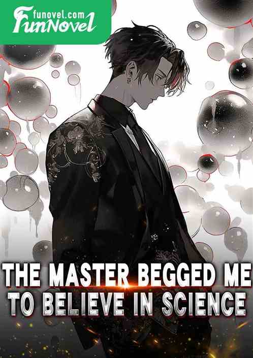 The master begged me to believe in science