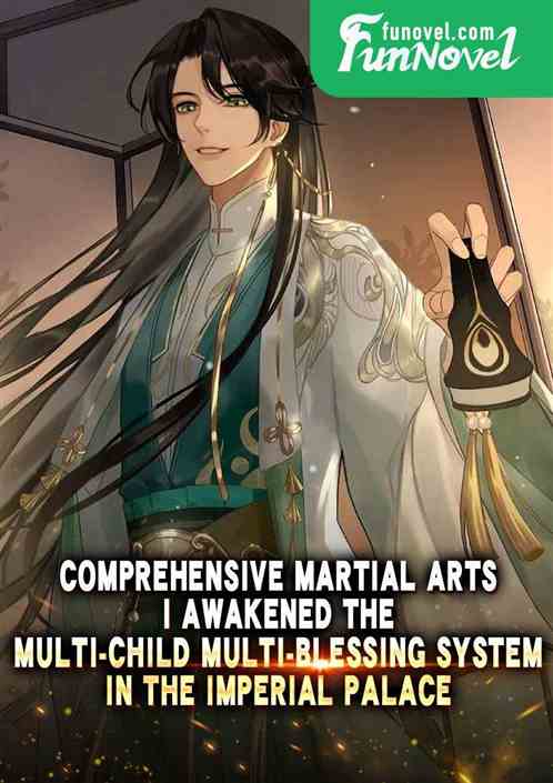 Comprehensive Martial Arts: I Awakened the Multi-Child Multi-Blessing System in the Imperial Palace