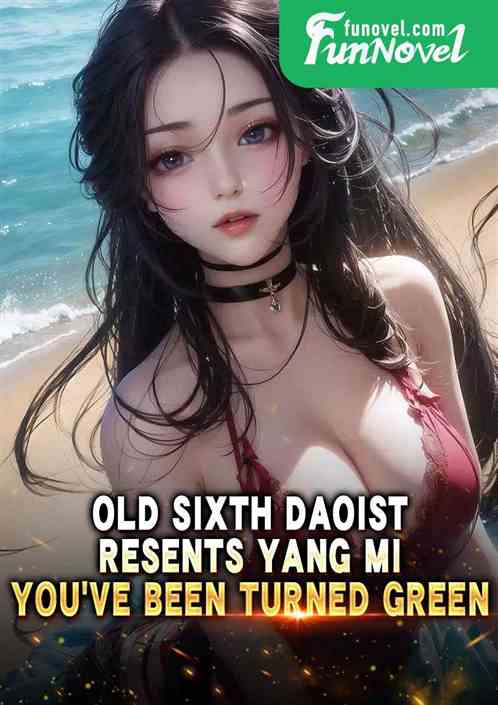 Old Sixth Daoist resents Yang Mi, youve been turned green