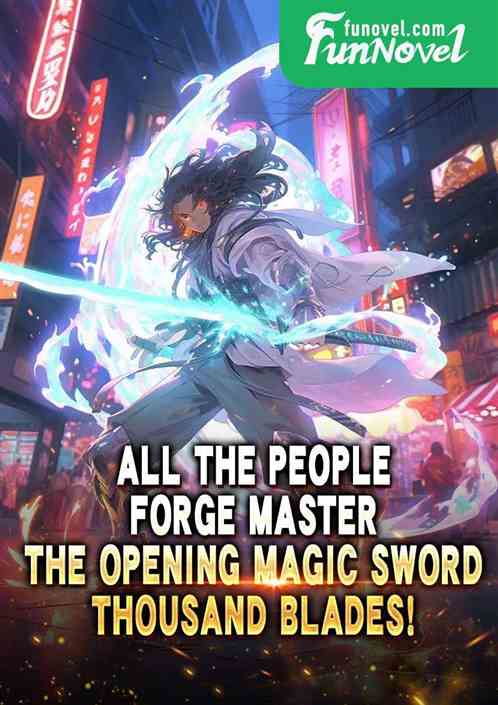 All the people: Forge Master, the opening magic sword, Thousand Blades!