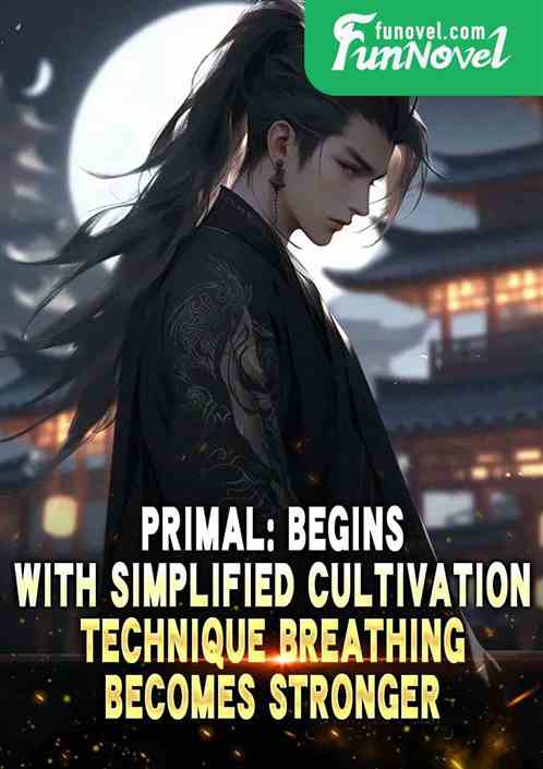 Primal: Begins with simplified cultivation technique, breathing becomes stronger