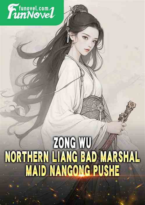 Zong Wu: Northern Liang bad marshal, maid Nangong Pushe