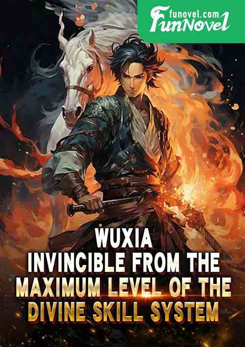 Wuxia: Invincible from the maximum level of the Divine Skill System