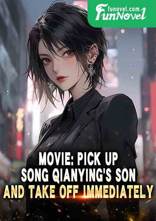 Movie: Pick up Song Qianying's son and take off immediately