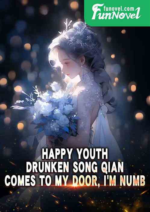 Happy Youth: Drunken Song Qian comes to my door, Im numb