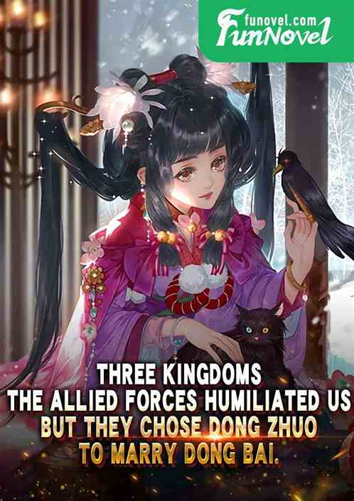 Three Kingdoms: The allied forces humiliated us, but they chose Dong Zhuo to marry Dong Bai.