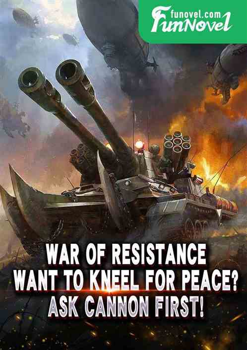 War of Resistance: Want to Kneel for Peace? Ask Cannon first!