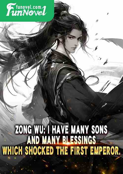 Zong Wu: I have many sons and many blessings, which shocked the First Emperor.