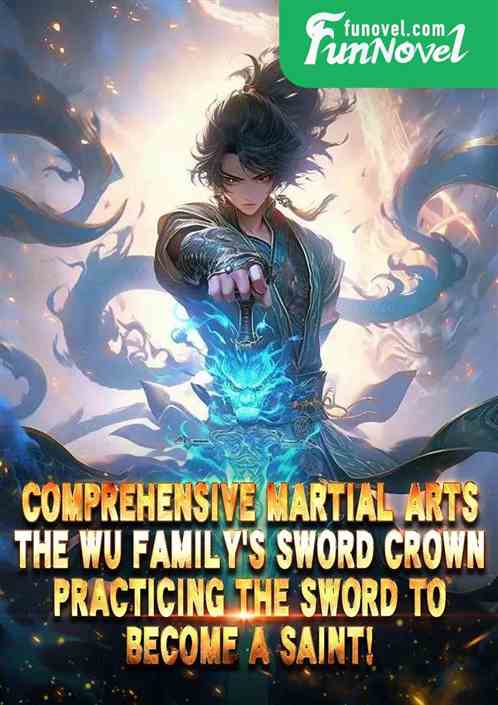 Comprehensive Martial Arts: The Wu familys sword crown, practicing the sword to become a Saint!