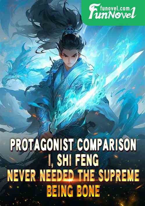 Protagonist comparison: I, Shi Feng, never needed the Supreme Being Bone