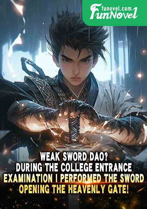 Weak Sword Dao? During the college entrance examination, I performed the sword opening the heavenly gate!