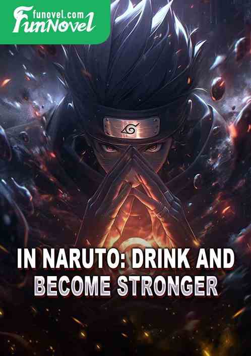 In Naruto: Drink and become stronger