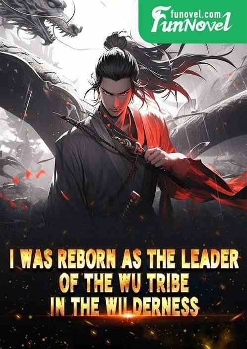 I was reborn as the leader of the Wu tribe in the Wilderness