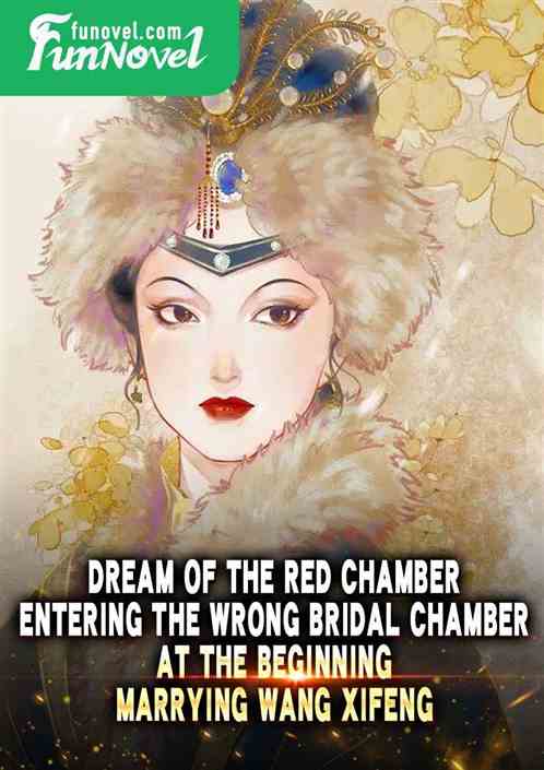 Dream of the Red Chamber: Entering the wrong bridal chamber at the beginning, marrying Wang Xifeng