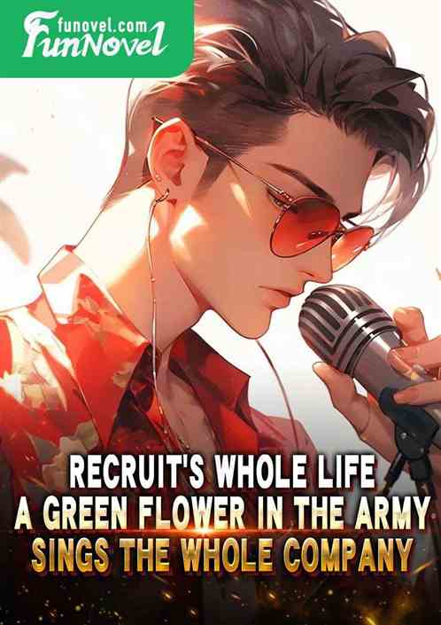 Recruits whole life, a green flower in the army sings the whole company