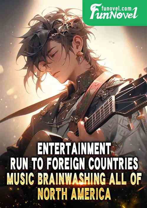 Entertainment: Run to foreign countries, music brainwashing all of North America