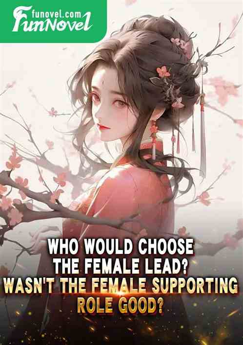 Who would choose the female lead? Wasnt the female supporting role good?