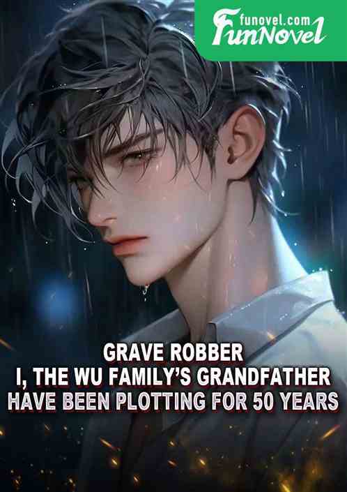 Grave Robber: I, the Wu familys grandfather, have been plotting for 50 years.