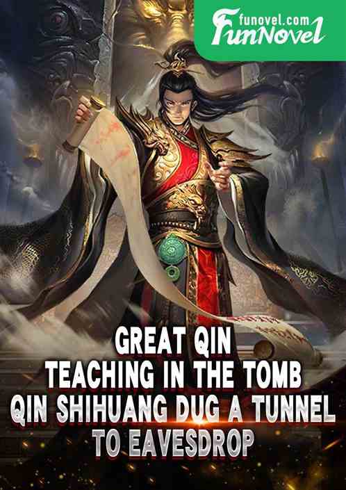 Great Qin: Teaching in the tomb, Qin Shihuang dug a tunnel to eavesdrop