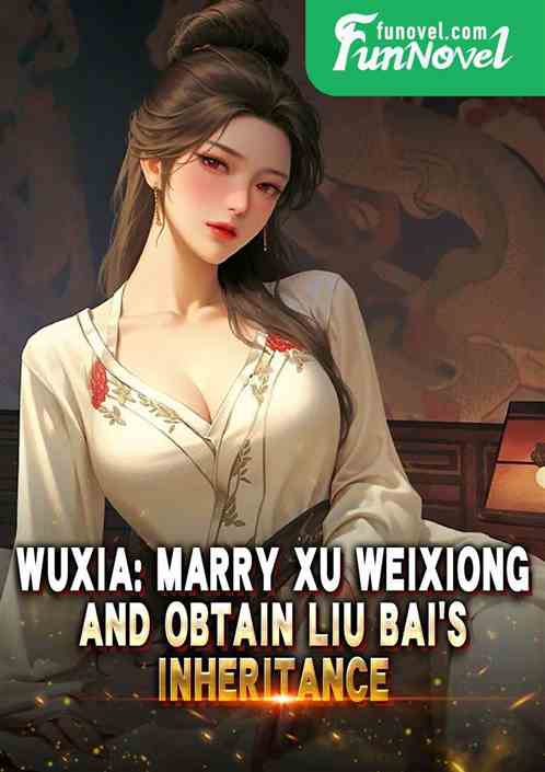 Wuxia: Marry Xu Weixiong and obtain Liu Bais inheritance