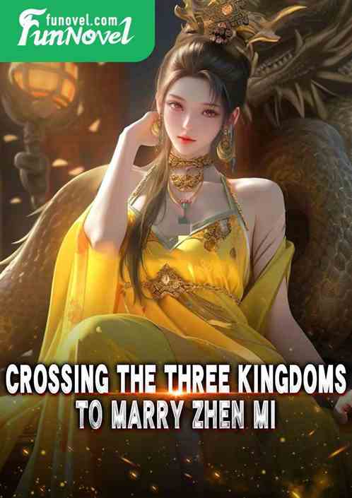 Crossing the Three Kingdoms to Marry Zhen Mi