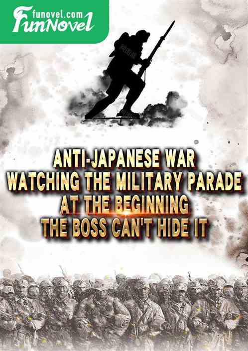 Anti-Japanese War: Watching the Military Parade at the Beginning, the Boss Cant Hide It