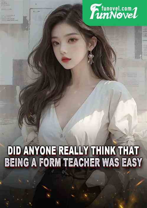 Did anyone really think that being a form teacher was easy?