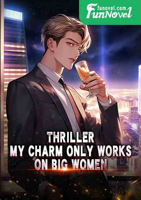 Thriller: My charm only works on big women