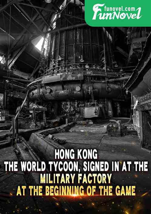 Hong Kong, the world tycoon, signed in at the military factory at the beginning of the game