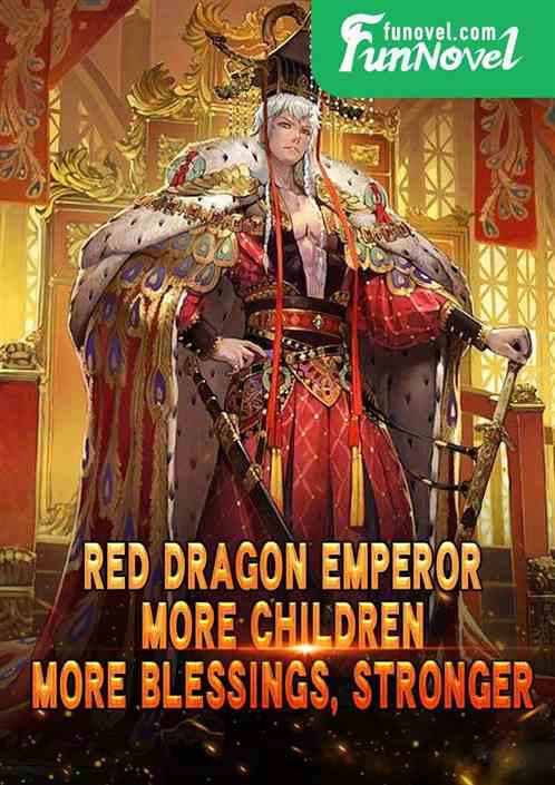 Red Dragon Emperor: More children, more blessings, stronger
