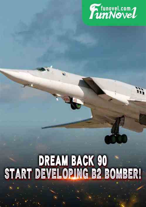 Dream Back 90, start developing B2 bomber!