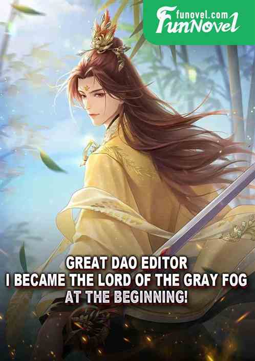 Great Dao Editor, I became the Lord of the Gray Fog at the beginning!