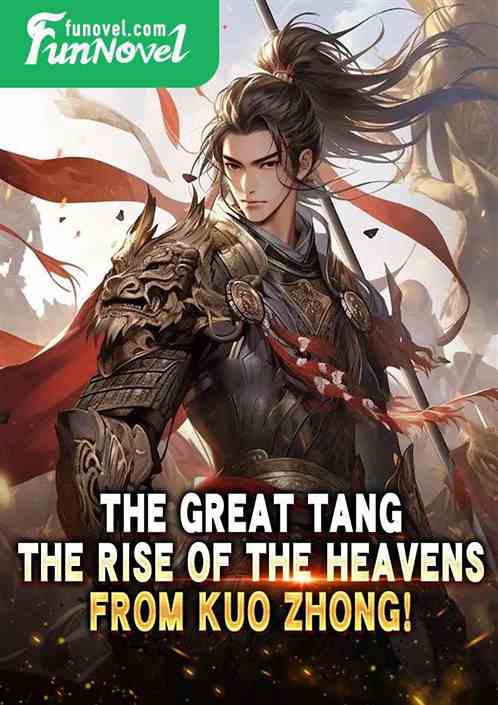 The Great Tang, the rise of the heavens from Kuo Zhong!