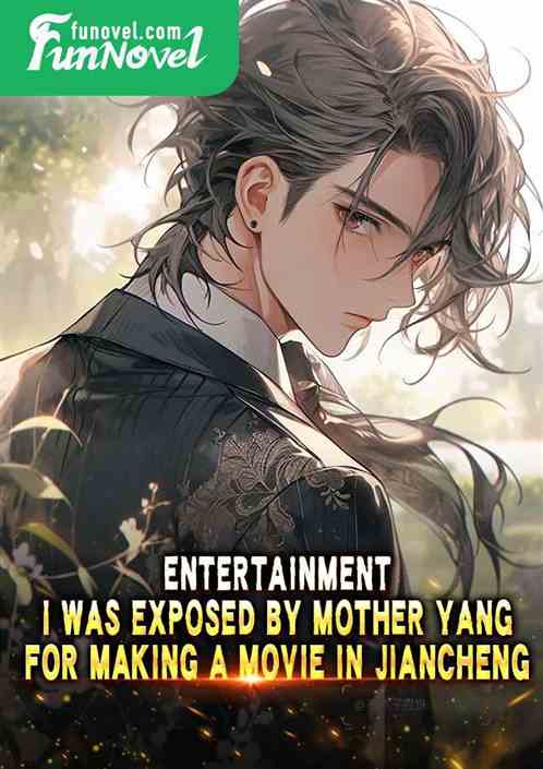 Entertainment: I Was Exposed by Mother Yang for Making a Movie in Jiancheng