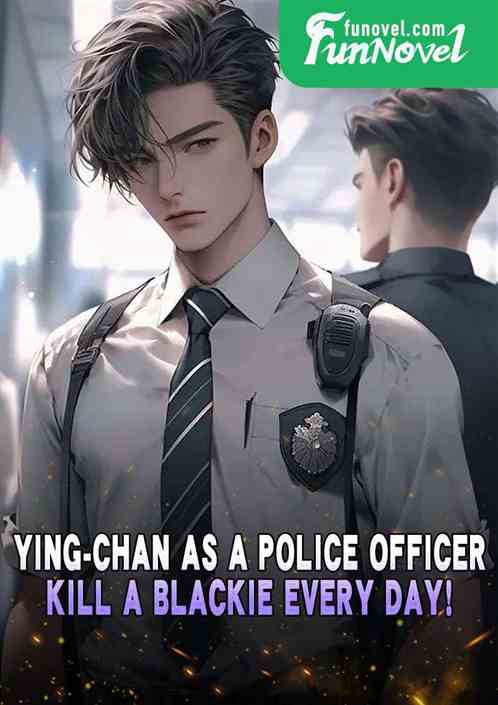 Ying-chan as a Police Officer: Kill a Blackie every day!