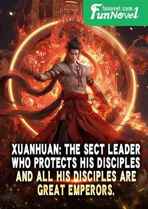 Xuanhuan: The Sect Leader who protects his disciples, and all his disciples are Great Emperors.